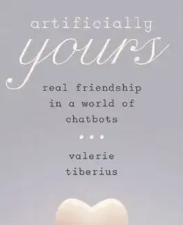 Artificially Yours – Real Friendship in a World of Chatbots - Valerie Tiberius