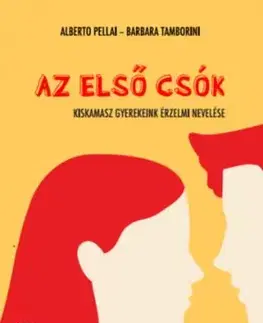 Az első csók - Kiskamasz gyerekeink érzelmi nevelése - Alberto Pellai, Barbara Tamborini