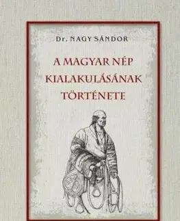 A magyar nép kialakulásának története - Sándor Nagy