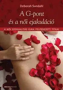A G-pont és a női ejakuláció - A női szexualitás újra felfedezett titkai - Deborah Sundahl