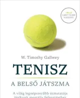Tenisz - A belső játszma - A világ legnépszerűbb útmutatója játékunk mentális fejlesztéséhez - W. Timothy Gallwey