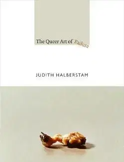 The Queer Art of Failure - Jack Halberstam