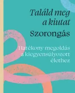 Találd meg a kiutat - Szorongás - Hatékony megoldás a kiegyensúlyozott élethez - Richard Gilpin