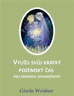 Využij svůj krátký pozemský čas pro krásnou nekonečnost - Gisela Weidner