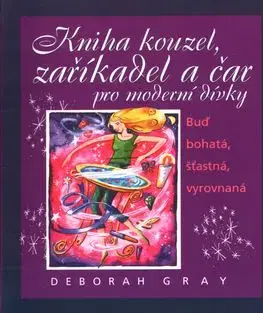 Kniha kouzel, zaříkadel a čar pro moderní dívky - Deborah Gray