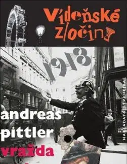 Vídeňské zločiny 1918: Vražda na konci války - Andreas Pittler