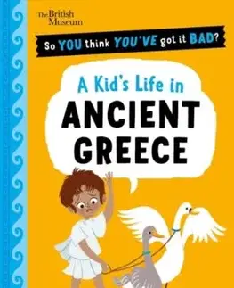 British Museum: So You Think You've Got It Bad? A Kid's Life in Ancient Greece - Chae Strathie