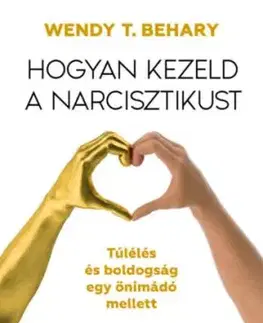 Hogyan kezeld a narcisztikust - Túlélés és boldogság egy önimádó mellett - Wendy T. Behary