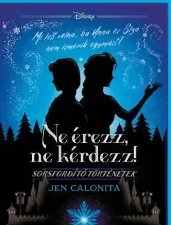 Ne érezz, ne kérdezz! Disney - Sorsfordító történetek - Jen Calonita