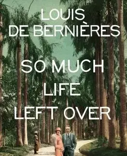 So Much Life Left Over - Louis de Bernieres