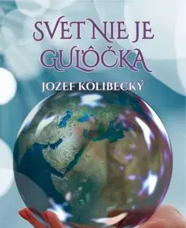 Svet nie je guľôčka - Jozef Kolibecký