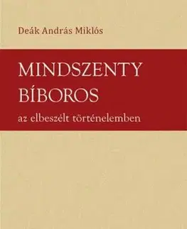 Mindszenty bíboros az elbeszélt történelemben - András Miklós Deák