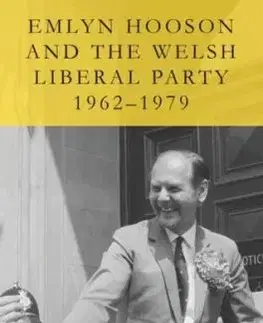 Emlyn Hooson and the Welsh Liberal Party, 1962-1979 - Nicholas K. Alderton