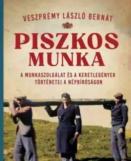 Piszkos munka - A munkaszolgálat és a keretlegények történetei a népbíróságon - Veszprémy László Bernát
