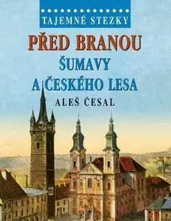 Tajemné stezky Před branou Šumavy a Českého lesa - Aleš Česal