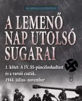 A lemenő Nap utolsó sugarai 1. kötet - A IV. SS-páncéloshadtest és a varsói csaták, 1944. július-november - Douglas E. Nash
