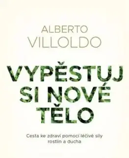 Vypěstuj si nové tělo - Alberto Villoldo