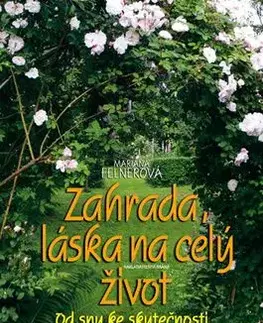 Zahrada, láska na celý život Od snu ke skutečnosti - Mariana Felnerová