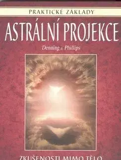 Astrální projekce - Zkušenosti mimo tělo - Denning Philips, Melita Denning, Osborne Phillips