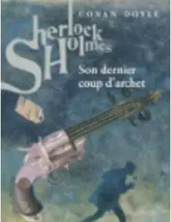 Sherlock Holmes son Dernier Coup d´Archet - Arthur Conan Doyle