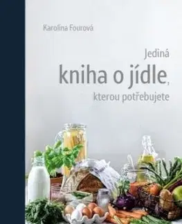 Jediná kniha o jídle, kterou potřebujete - Karolína Fourová