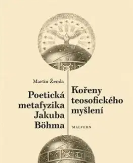 Kořeny teosofického myšlení / Poetická metafyzika Jakuba Böhma - Martin Žemla