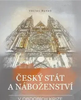 Český stát a náboženství v obdobích krize 1547-1620 a 1948-1989 - Václav Ryneš