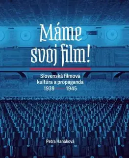 Máme svoj film! Slovenská filmová kultúra a propaganda 1939 – 1945 - Petra Hanáková