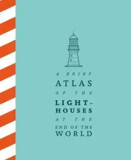 A Brief Atlas of the Lighthouses at the End of the World - González Macías