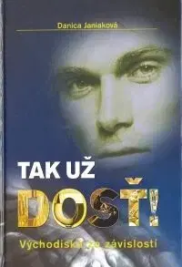 Tak už dosť! Východiská zo závislostí - Danica Janiaková