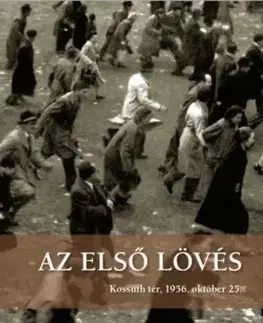 Az első lövés - Kossuth tér, 1956. október 25.