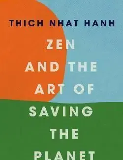 Zen and the Art of Saving the Planet - Thich Nhat Hanh