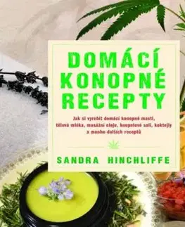 Domácí konopné recepty - Jak si vyrobit domácí konopné masti, tělová mléka, masážní oleje, koupelové soli, koktejly a mnoho dalších receptů - Sandra Hinchliffe
