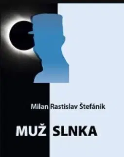 Muž Slnka - Milan Rastislav Štefánik - Mária Gallová