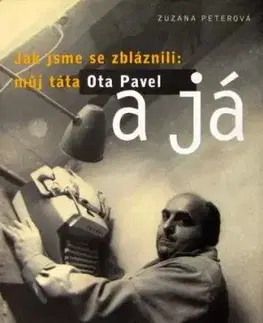 Jak sme ses zbláznili: můj táta Ota Pavel a já - Zuzana Peterová