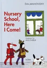 Nursery School, Here I Come! - Éva Janikovszky