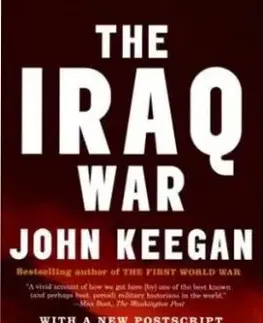 The Iraq War: The Military Offensive, From Victory In 21 Days To The Insurgent Aftermath - John Keegan
