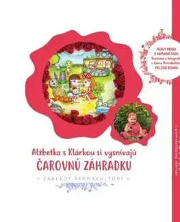 Alžbetka s Klárkou si vysnívajú čarovnú záhradku - Alžbetka v permakultúrnej záhrade - Zuzana Matúšová Girgošková