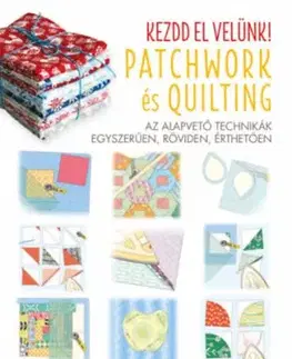 Kezdd el velünk! - Patchwork és Quilting - Az alapvető technikák egyszerűen, röviden, érthetően - Michael Caputo