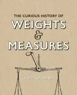 Curious History of Weights and Measures - Claire Cock-Starkey