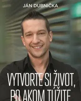 Vytvorte si život, po akom túžite - Ján Dubnička