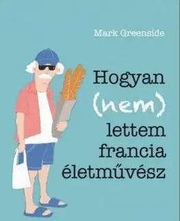 Hogyan (nem) lettem francia életművész - Mark Greenside