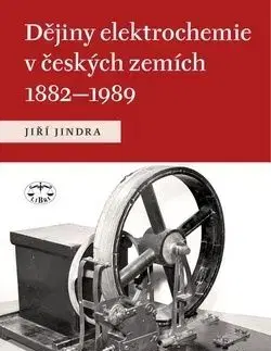 Dějiny elektrochemie v českých zemích 1882 - 1989 - Jiří Jindra