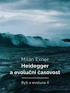 Bytí a evoluce II.: Heidegger a evoluční časovost - Milan Exner