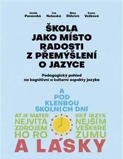 Škola jako místo radosti z přemýšlení o jazyce - Iva Nebeská, Jasňa Pacovská, Alex Rörich