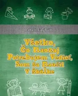 Všetko, čo naozaj potrebujem vedieť, som sa naučil v škôlke - Robert Fulghum