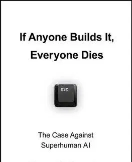 If Anyone Builds It, Everyone Dies - Eliezer Yudkowsky, Nate Soares