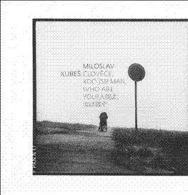 Člověče, kdo jsi? Man, who are you? - Miloslav Kubeš