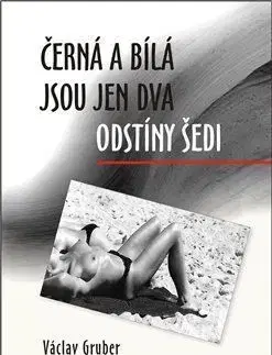 Černá a bílá jsou jen dva odstíny šedi - Václav Gruber