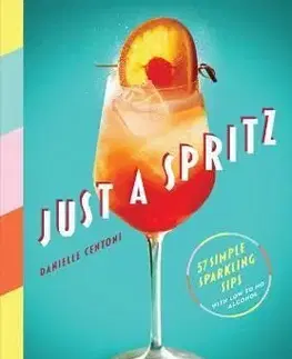 Just a Spritz: 57 Simple Sparkling Sips with Low to No Alcohol - Danielle Centoni